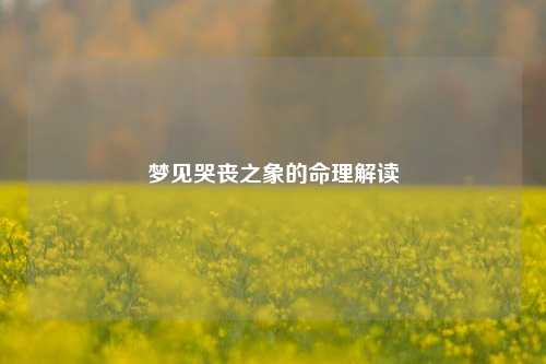 梦见哭丧之象的命理解读